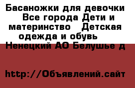 Басаножки для девочки - Все города Дети и материнство » Детская одежда и обувь   . Ненецкий АО,Белушье д.